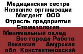 Медицинская сестра › Название организации ­ Магдент, ООО › Отрасль предприятия ­ Стоматология › Минимальный оклад ­ 20 000 - Все города Работа » Вакансии   . Амурская обл.,Константиновский р-н